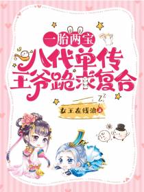 一胎两宝,八代单传王爷跪求复合