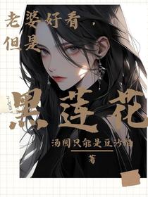 老婆好看,但是黑莲花