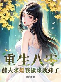 重生八零：前夫求婚我掀桌改嫁了
