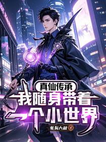真仙传承，我随身带着一个小世界