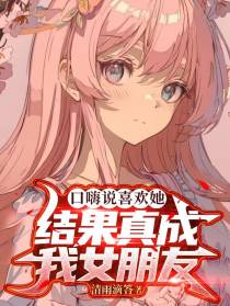 口嗨说喜欢她，结果真成我女朋友