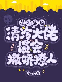 星际穿越：清冷大佬惯会撒娇撩人