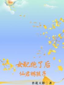 女配跑了后，仙君孵孩子