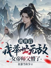 离开后我举世无敌，女帝师父懵了