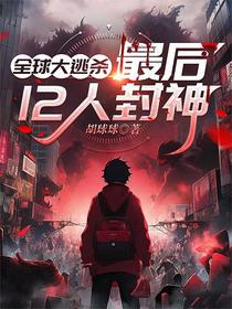 全球大逃杀：最后12人封神